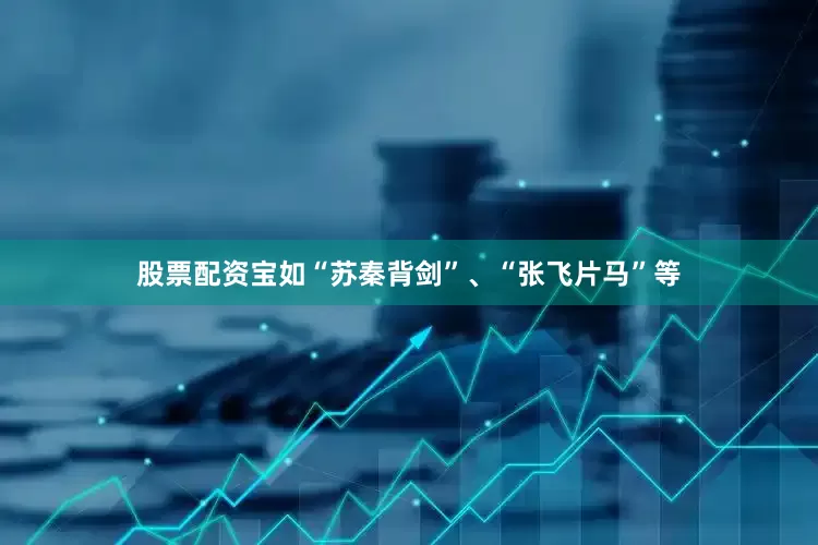 股票配资宝如“苏秦背剑”、“张飞片马”等